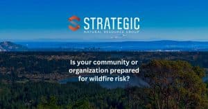 Wildfire Resiliency and Preparedness - Experience That Makes a Difference, Strategic Natural Resource Group (Strategic)